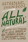 All Natural A Skeptic's Quest to Discover If the Natural Approach to Diet Childbirth Healing and the Environment Really Keeps Us Healthier and Happier