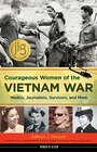 Courageous Women of the Vietnam War Medics Journalists Survivors and More