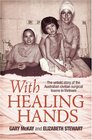 With Healing Hands The Untold Story of Australian Civilian Surgical Teams in Vietnam