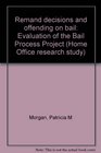Remand decisions and offending on bail Evaluation of the Bail Process Project