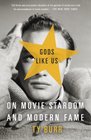 Gods Like Us On Movie Stardom and Modern Fame