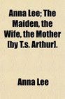 Anna Lee The Maiden the Wife the Mother