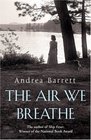 The Air We Breathe A Novel Andrea Barrett