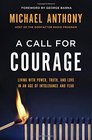 A Call for Courage Living with Power Truth and Love in an Age of Intolerance and Fear