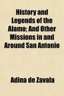 History and Legends of the Alamo And Other Missions in and Around San Antonio