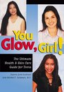 You Glow Girl The Ultimate Health  Skin Care Guide for Teens