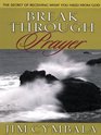 Break Through Prayer The Secret of Receiving What You Need from God
