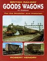 British Railway Goods Wagons in Colour For the Modeller and the Historian