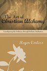 The Art of Christian Alchemy Transfiguring the Ordinary Through Holistic Meditation