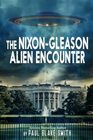 The NixonGleason Alien encounter An Investigation into Nixon's Secret Airbase Meetings to View Extraterrestrials