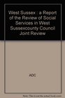 West Sussex  a Report of the Review of Social Services in West Sussexcounty Council Joint Review