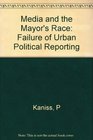 The Media and the Mayor's Race The Failure of Urban Political Reporting