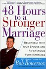 48 Hours to a Stronger Marriage Reconnect With Your Spouse and ReEnergize Your Marriage