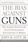The Bias Against Guns Why Almost Everything You've Heard About Gun Control Is Wrong