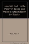 Colonias and Public Policy in Texas and Mexico Urbanization by Stealth