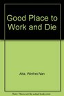 Good Place to Work and Die