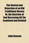 The Revival and Rejection of an Old Traditional Heresy Or the Doctrine of God Decreeing All Sin Examined and Refuted