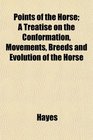 Points of the Horse A Treatise on the Conformation Movements Breeds and Evolution of the Horse