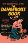 The Dangerous Book for Men How to Triumph over Pitfalls and Perils