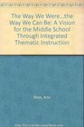 The Way We Werethe Way We Can Be A Vision for the Middle School Through Integrated Thematic Instruction