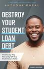Destroy Your Student Loan Debt The StepbyStep Plan to Pay Off Your Student Loans Faster