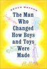 The Man Who Changed How Boys and Toys Were Made
