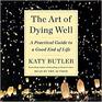The Art of Dying Well A Practical Guide to a Good End of Life