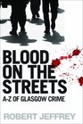 Blood on the Streets The AZ of Glasgow Crime