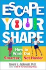 Escape Your Shape  How to Work Out Smarter Not Harder