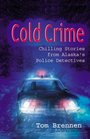Cold Crime How Police Detectives Solved Alaska's Most Sensational Cases