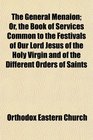 The General Menaion Or the Book of Services Common to the Festivals of Our Lord Jesus of the Holy Virgin and of the Different Orders of Saints