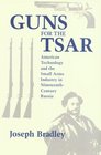Guns for the Tsar American Technology and the Small Arms Industry in NineteenthCentury Russia