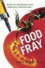 Food Fray Inside the Controversy over Genetically Modified Food