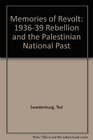 Memories of Revolt The 19361939 Rebellion and the Palestinian National Past