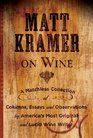 Matt Kramer on Wine A Matchless Collection of Columns Essays and Observations by America's Most Original and Lucid Wine Writer