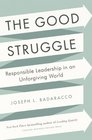 The Good Struggle Responsible Leadership in an Unforgiving World