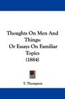 Thoughts On Men And Things Or Essays On Familiar Topics