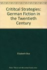 Crititcal Strategies German Fiction in the Twentieth Century