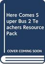 Here Comes Super Bus 2  Teacher's Resource Pack
