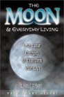 Moon  Everyday Living Use Lunar Energies to Transform Your Life