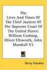 The Lives And Times Of The Chief Justices Of The Supreme Court Of The United States William Cushing Oliver Ellsworth John Marshall V2