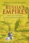Russia's Empires Their Rise and Fall From Prehistory to Putin