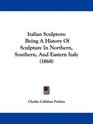 Italian Sculptors Being A History Of Sculpture In Northern Southern And Eastern Italy