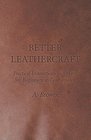 Better Leathercraft  Practical Instructions and Hints for Beginners in Leatherwork