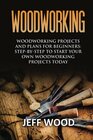 Woodworking Woodworking Projects and Plans for Beginners Step by Step to Start Your Own Woodworking Projects Today