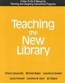 Teaching the New Library A HowToDoIt Manual for Planning and Designing Instructional Programs  A HowToDoIt Manual