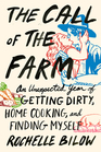 The Call of the Farm An Unexpected Year of Getting Dirty Home Cooking and Finding Myself