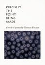 Precisely the Point Being Made A Book of Poems