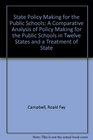 State Policy Making for the Public Schools A Comparative Analysis of Policy Making for the Public Schools in Twelve States and a Treatment of State
