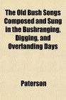 The Old Bush Songs Composed and Sung in the Bushranging Digging and Overlanding Days